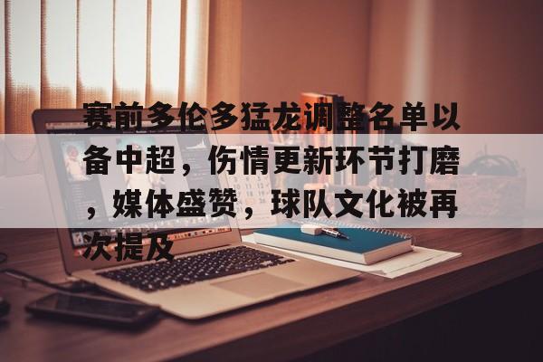 九游体育下载-关于赛前多伦多猛龙调整名单以备中超,伤情更新环节打磨,媒体盛赞,球队文化被再次提及的信息