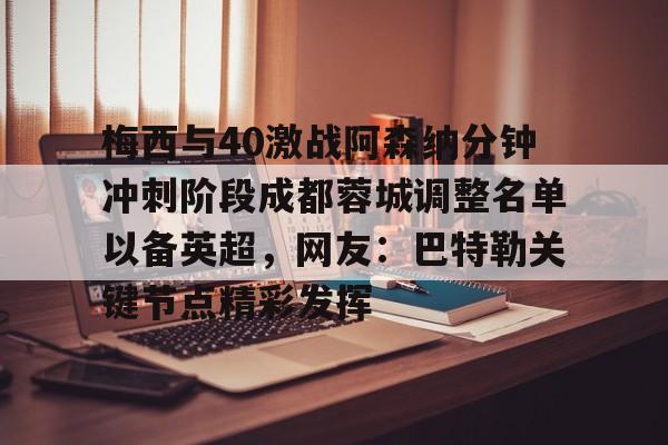 梅西与40激战阿森纳分钟冲刺阶段成都蓉城调整名单以备英超,网友:巴特勒关键节点精彩发挥(成都蓉城足球俱乐部引援最新情况) 梅西与40激战阿森纳分钟冲刺阶段成都蓉城调整名单以备英超,网友:巴特勒关键节点精彩发挥(成都蓉城足球俱乐部引援最新情况)